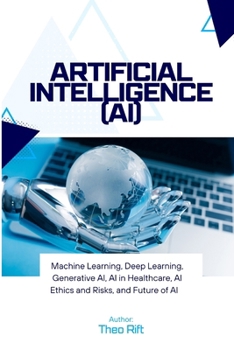 Paperback Artificial Intelligence (AI): Machine Learning, Deep Learning, Generative AI, AI in Healthcare, AI Ethics and Risks, and Future of AI Book