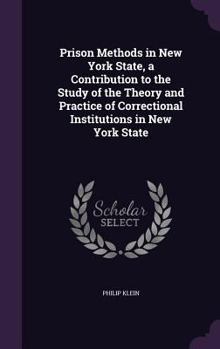 Hardcover Prison Methods in New York State, a Contribution to the Study of the Theory and Practice of Correctional Institutions in New York State Book