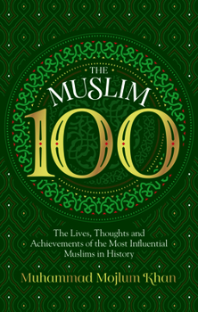 Paperback The Muslim 100: The Lives, Thoughts and Achievements of the Most Influential Muslims in History Book