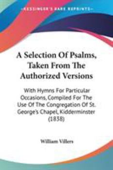 Paperback A Selection Of Psalms, Taken From The Authorized Versions: With Hymns For Particular Occasions, Compiled For The Use Of The Congregation Of St. George Book