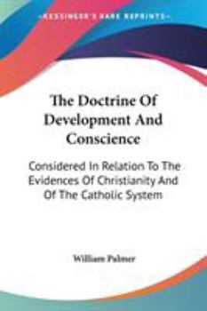 Paperback The Doctrine Of Development And Conscience: Considered In Relation To The Evidences Of Christianity And Of The Catholic System Book