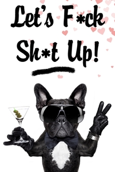 Let's f*ck sh*t up: Funny valentine gift for couples lovers friends families girlfriends boyfriends and besties | perfect gift for teachers students ... to those you love black cool dog party