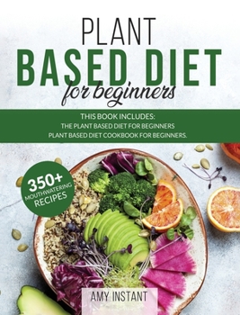 Hardcover Plant Based Diet for Beginners: This book includes: The Plant Based Diet for Beginners + Plant Based Diet Cookbook for Beginners. Book