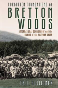 Paperback Forgotten Foundations of Bretton Woods: International Development and the Making of the Postwar Order Book