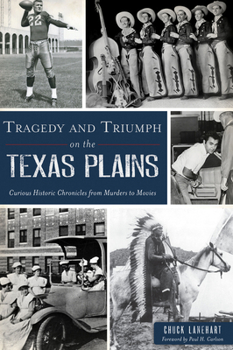 Paperback Tragedy and Triumph on the Texas Plains: Curious Historic Chronicles from Murders to Movies Book