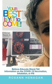 Hardcover Your Best Is yet to Come!: Believe-Educate-Stand-Tall Information on the Covid-19 Vaccination, Inhalation, or Pill Book