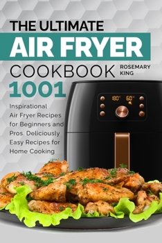 Paperback The Ultimate Air Fryer Cookbook: 1001 Inspirational Air Fryer Recipes for Beginners and Pros. Deliciously Easy Recipes for Home Cooking Book