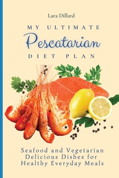 Paperback My Ultimate Pescatarian Diet Plan: Seafood and Vegetarian Delicious Dishes for Healthy Everyday Meals Book