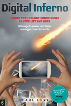Paperback Digital Inferno: Using Technology Consciously in Your Life and Work: 101 Ways to Survive and Thrive in a Hyperconnected World Book