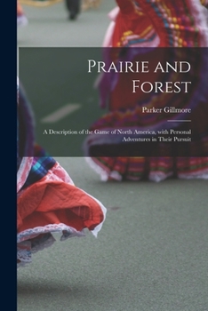 Paperback Prairie and Forest: a Description of the Game of North America, With Personal Adventures in Their Pursuit Book