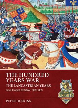 The Hundred Years War, The Lancastrian Years: From Triumph to Defeat, 1399-1453 - Book  of the A Time of Knights