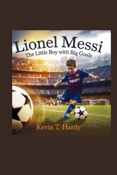 Lionel Messi: The Little Boy with Big Goals