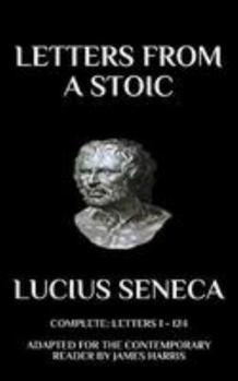 Paperback Letters from a Stoic: Complete (Letters 1 - 124) Adapted for the Contemporary Reader (Greek & Roman Stoic Philosophy) Book