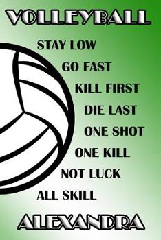 Volleyball Stay Low Go Fast Kill First Die Last One Shot One Kill Not Luck All Skill Alexandra: College Ruled - Composition Book - Green and White School Colors