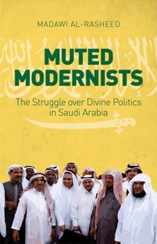 Hardcover Muted Modernists: The Struggle Over Divine Politics in Saudi Arabia Book