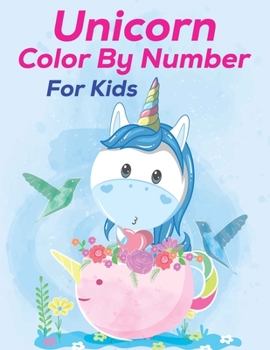 Unicorn Color By Number For Kids: Unicorn Color By Number Coloring Book for Kids and Holiday Activity Books for Kids (Unicorn Books for Kids)