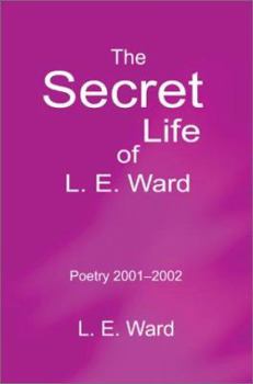 Paperback The Secret Life of L. E. Ward: Poetry 2001-2002 Book