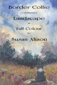 Paperback Border Collie contemplates Landscape in Full Colour: Thirty-two full-colour plates of a Border Collie dog marvelling at the world in which he lives Book