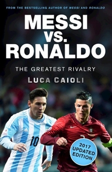 Paperback Messi vs. Ronaldo - 2017 Updated Edition: The Greatest Rivalry Book