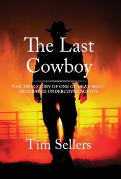 Hardcover The Last Cowboy: The True Story Of One Of DEA'S Most Decorated Undercover Agents Book