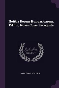 Paperback Notitia Rerum Hungaricarum. Ed. Iii., Novis Curis Recognita Book