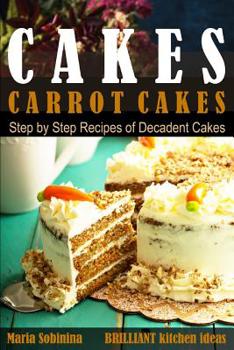 Paperback Cakes: Carrot Cakes. Step by Step Recipes of Decadent Cake. Book