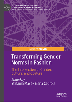 Transforming Gender Norms in Fashion: The Intersection of Gender, Culture, and Couture (Palgrave Studies in Practice: Global Fashion Brand Management)