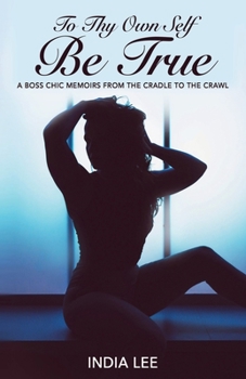 Paperback To Thy Own Self Be True : A Boss Chic's Memoir's from the Cradle to the Crawl Book