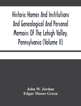 Paperback Historic Homes And Institutions And Genealogical And Personal Memoirs Of The Lehigh Valley, Pennsylvania (Volume Ii) Book