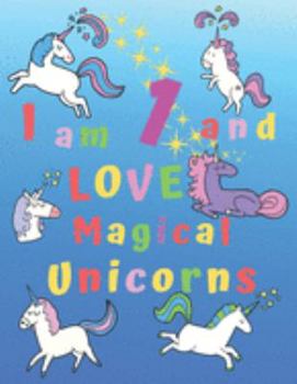 I am 1 and LOVE Magical Unicorns: I am One and Love Magical Unicorns Coloring Book with BONUS Short Story Coloring Story Book and 6 Bonus Unicorn ... Keep Children Active and Creative for Hours!