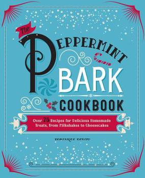 Hardcover The Peppermint Bark Cookbook: Over 75 Recipes for Delicious Homemade Treats, from Milkshakes to Cheesecakes Book