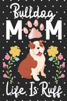 Paperback Bulldog Mom Life is Ruff: Cute English Bulldog Mom notebook journal or dairy - Bulldog dog owner appreciation gift - Bulldog lovers Lined Notebo Book