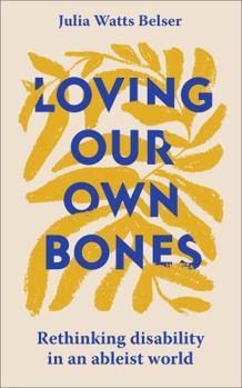 Paperback Loving Our Own Bones: Rethinking Disability in an Ableist World Book