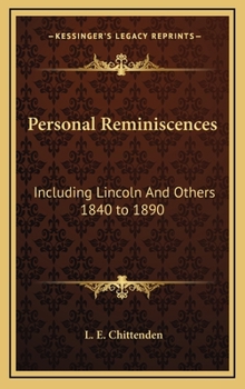 Personal Reminiscences, 1840-1890: Including Some Not Hitherto Published of Lincoln and the War
