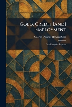 Gold, Credit [And] Employment: Four Essays for Laymen