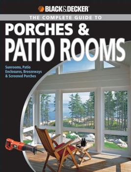 Paperback Black & Decker the Complete Guide to Porches & Patio Rooms: Sunrooms, Patio Enclosures, Breezeways & Screened Porches Book