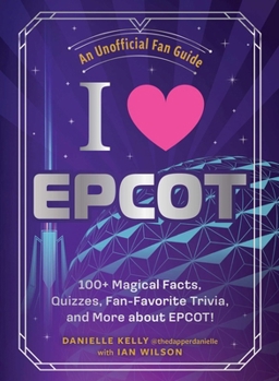 Hardcover I Love EPCOT: 100+ Magical Facts, Quizzes, Fan-Favorite Trivia, and More about Epcot! Book