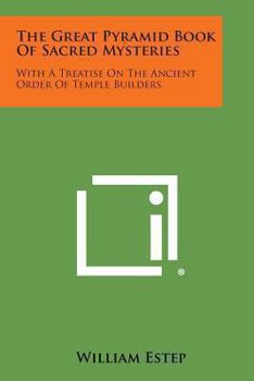 Paperback The Great Pyramid Book of Sacred Mysteries: With a Treatise on the Ancient Order of Temple Builders Book