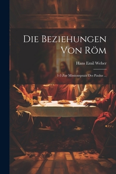 Paperback Die Beziehungen Von Röm: 1-3 Zur Missionspraix Des Paulus ... [German] Book