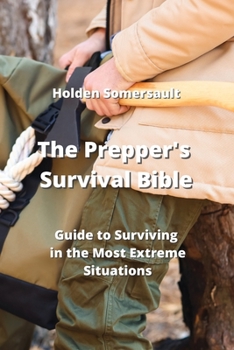 Paperback The Prepper's Survival Bible: Guide to Surviving in the Most Extreme Situations Book