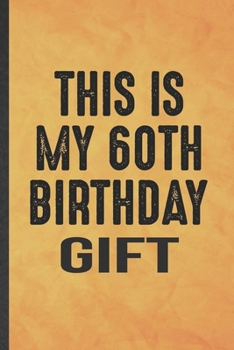 Paperback This Is My 60th Birthday Gift: Funny Blank Lined Sixty 60Th Birthday Notebook/ Journal, Graduation Appreciation Gratitude Thank You Souvenir Gag Gift Book