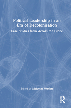 Hardcover Political Leadership in an Era of Decolonisation: Case Studies from Across the Globe Book
