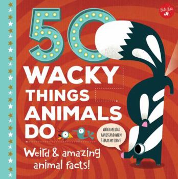 Hardcover 50 Wacky Things Animals Do: Weird & Amazing Animal Facts! Book