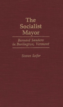 Hardcover The Socialist Mayor: Bernard Sanders in Burlington, Vermont Book