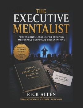 The Executive Mentalist: Professional Lessons for Creating Memorable Corporate Presentations