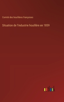 Situation de l'industrie houillère en 1859 (French Edition)