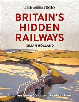 Hardcover The Times Britain's Hidden Railways: A Journey Along 50 Long-Lost Railway Lines Book