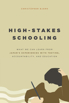 Paperback High-Stakes Schooling: What We Can Learn from Japan's Experiences with Testing, Accountability, and Education Reform Book