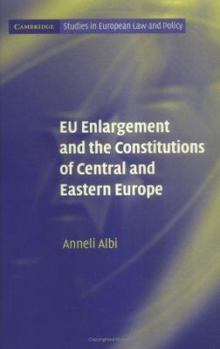 EU Enlargement and the Constitutions of Central and Eastern Europe - Book  of the Cambridge Studies in European Law and Policy