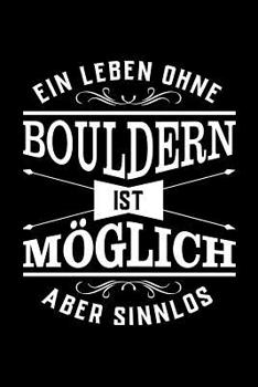 Paperback Ein Leben Ohne Bouldern Ist Möglich Aber Sinnlos: Notizbuch Für Boulderer Liniert Egal Ob Frau Mann Oder Kind I Geschenke Mag Jeder I Sogar Vereinsmit Book